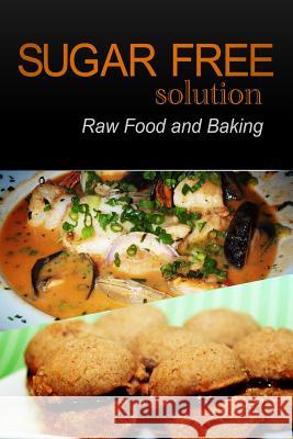 Sugar-Free Solution - Raw Food and Baking Sugar-Free Solution 2 9781494775544 Createspace