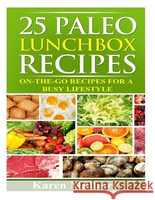 25 Paleo Lunchbox Recipes: On-The-Go Recipes For a Busy Lifestyle Millbury, Karen 9781494775889 Createspace
