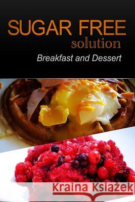 Sugar-Free Solution - Breakfast and Dessert Sugar-Free Solution 2 9781494776343 Createspace