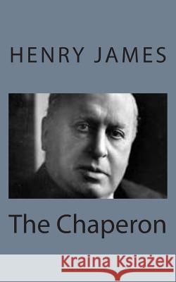 The Chaperon Henry James 9781494776633 Createspace