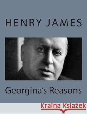 Georgina's Reasons Henry James 9781494776671 Createspace
