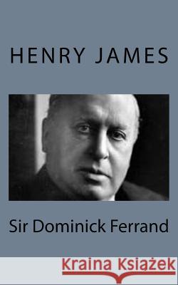 Sir Dominick Ferrand Henry James 9781494776763 Createspace