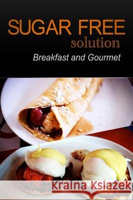 Sugar-Free Solution - Breakfast and Gourmet Sugar-Free Solution 2 9781494776961 Createspace