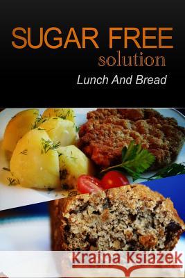 Sugar-Free Solution - Lunch and Bread Sugar-Free Solution 2 9781494777128 Createspace