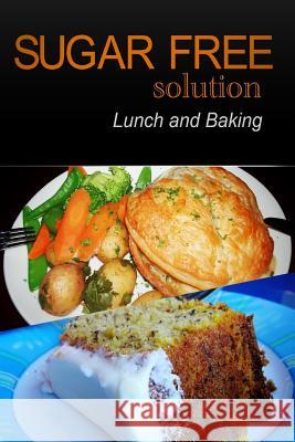 Sugar-Free Solution - Lunch and Baking Sugar-Free Solution 2 9781494777234 Createspace