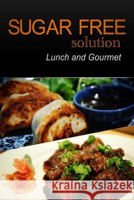 Sugar-Free Solution - Lunch and Gourmet Sugar-Free Solution 2 9781494777388 Createspace