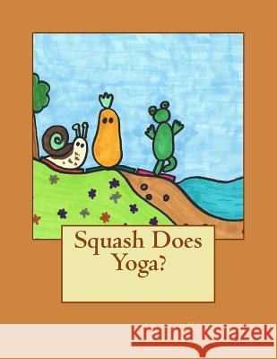 Squash Does Yoga? J. Z. Hicks J. W. Hicks H. L. Hicks 9781494777906 Createspace