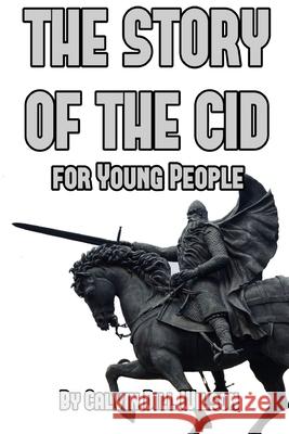 The Story of the Cid: For Young People Calvin Dill Wilson J. W. Kennedy 9781494779351 Createspace Independent Publishing Platform