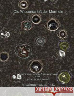 Die Wissenschaft der Murmeln: Daten & Diagramme für Wissenschaft Labor: Band 1 Schottenbauer, M. 9781494779733