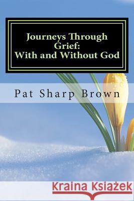 Journeys Through Grief: With and Without God Pat Shar 9781494780012