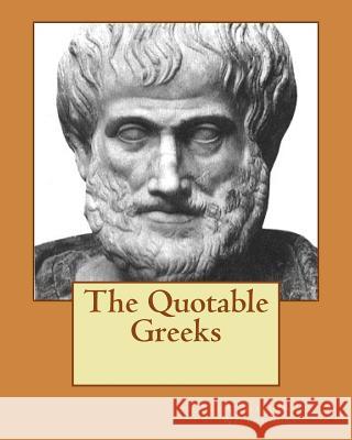 The Quotable Greeks Richard W. Willoughby 9781494781224 Createspace