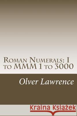 Roman Numerals: I to MMM 1 to 3000 Dr Olver Lawrence 9781494781477 Createspace