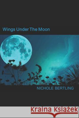 Wings Under the Moon Nichole Bertling 9781494782108