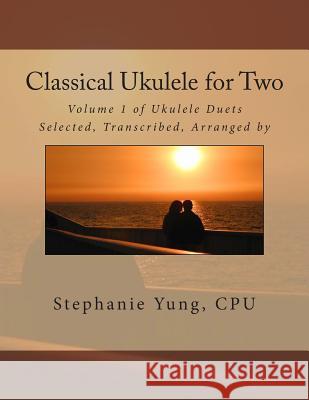 Classical Ukulele for Two: Volume 1 of Ukulele Duets Stephanie Yun 9781494782177 Createspace