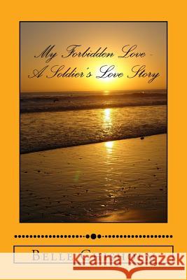 My Forbidden Love - A Soldier's Love Story Belle Chisholm 9781494782351