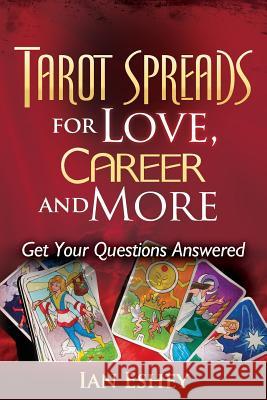 Tarot Spreads for Love, Career and More: Get Your Questions Answered Ian Eshey 9781494783273 Createspace