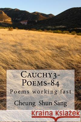 Cauchy3-Poems-84: POems working fast Sang, Cheung Shun 9781494783778 Createspace