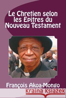 Qui Est Le Chrétien des Épitres? Akoa-Mongo Dr, Francois Kara 9781494784393 Createspace