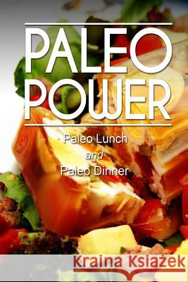 Paleo Power - Paleo Lunch and Paleo Dinner Paleo Power 9781494784959 Createspace