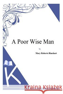 A Poor Wise Man Mary Roberts Rinehart 9781494785888