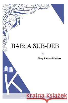 Bab: A Sub-Deb Mary Roberts Rinehart 9781494785925 Createspace