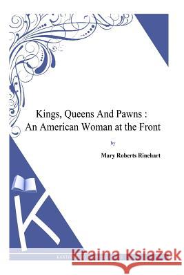 Kings, Queens And Pawns: An American Woman at the Front Rinehart, Mary Roberts 9781494785970 Createspace