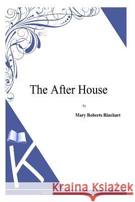 The After House Mary Roberts Rinehart 9781494786069 Createspace