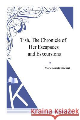 Tish, The Chronicle of Her Escapades and Esxcursions Rinehart, Mary Roberts 9781494786335