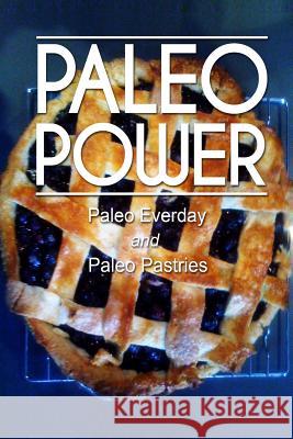 Paleo Power - Paleo Everyday and Paleo Pastries Paleo Power 9781494786427 Createspace