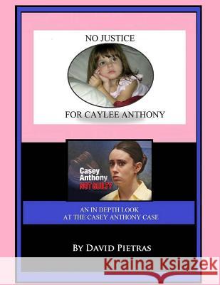 No Justice for Caylee Anthony David Pietras 9781494787233 Createspace