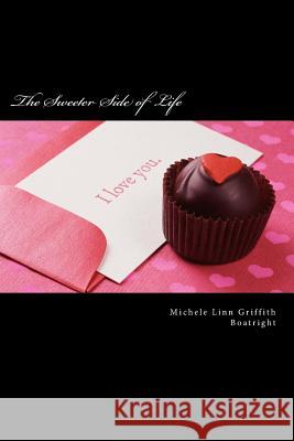 The Sweeter Side of Life: The Sweeter Side of Life Michele Linn Griffith Boatright 9781494787899