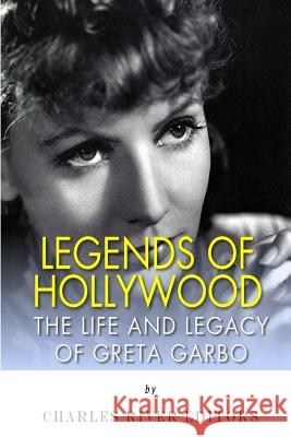 Legends of Hollywood: The Life and Legacy of Greta Garbo Charles River Editors 9781494788667