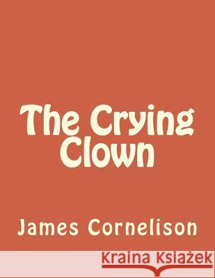 The Crying Clown MR James F. Cornelison 9781494788698 Createspace
