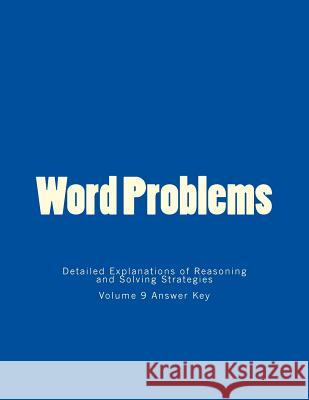 Word Problems-Detailed Explanations of Reasoning and Solving Strategies: Volume 9 Answer Key Bill S. Lee 9781494790417 Createspace