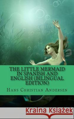 The Little Mermaid In Spanish and English (Bilingual Edition) Huipe, Carmen 9781494791117 Createspace