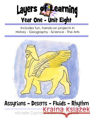 Layers of Learning Year One Unit Eight: Assyrians, Deserts, Fluids, Rhythm Karen Loutzenhiser Michelle Copher 9781494791735 Createspace