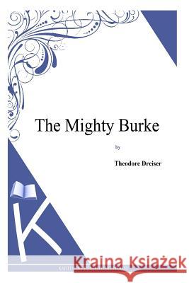 The Mighty Burke Theodore Dreiser 9781494795399 Createspace