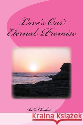 Love's Our Eternal Promise Belle Chisholm 9781494795580 Createspace