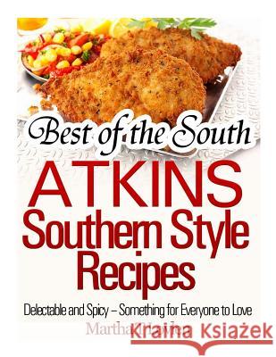 Best of the South: Atkins Southern Style Recipes Delectable and Spicy - Something for Everyone to Love Martha T. Lovlen 9781494795986 Createspace