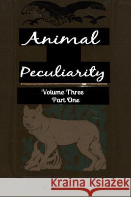 Animal Peculiarity volume 3 part 1 Just, T. P. 9781494796341 Createspace