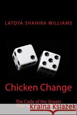 Chicken Change: The Code Of The Streets Tied Up In A Love Affair Williams, Latoya Shahira 9781494796549