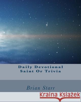 Daily Devotional Saint Or Trivia Starr, Brian Daniel 9781494796723 Createspace