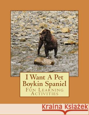 I Want A Pet Boykin Spaniel: Fun Learning Activities Forsyth, Gail 9781494797423