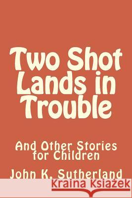 Two Shot Lands in Trouble John K. Sutherland 9781494797430