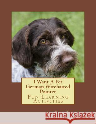 I Want A Pet German Wirehaired Pointer: Fun Learning Activities Forsyth, Gail 9781494797461 Createspace