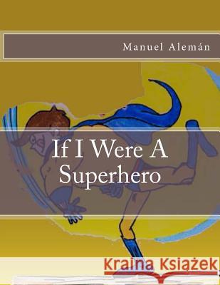 IF I Were A Super Hero Aleman, Manuel 9781494797577 Createspace