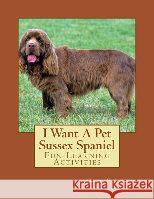 I Want A Pet Sussex Spaniel: Fun Learning Activities Forsyth, Gail 9781494797621 Createspace