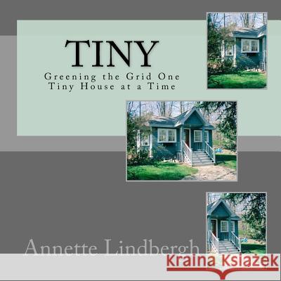 Tiny: Greening the Grid One Tiny House at a Time Eileen L. Sohn 9781494797850 Createspace