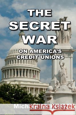 The Secret War on America's Credit Unions Michael McKelly 9781494797980 Createspace