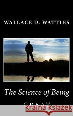 The Science of Being Great Wallace D. Wattles 9781494798178 Createspace